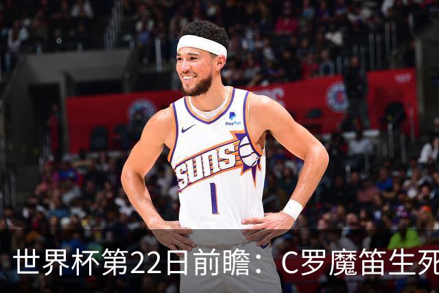 世界杯第22日前瞻：C罗魔笛生死斗 西班牙力争破咒